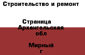  Строительство и ремонт - Страница 2 . Архангельская обл.,Мирный г.